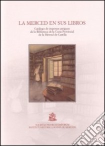 La Merced en sus libros. Catálogo de impresos antiguos de la biblioteca de la Curia provincial de la Merced de Castilla libro