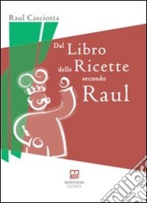 Dal libro delle ricette secondo Raul libro di Casciotta Raul