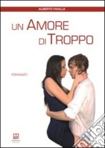 Un amore di troppo libro di Favilla Alberto