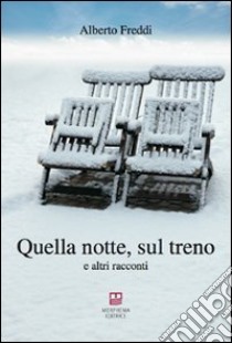 Quella notte, sul treno e altri racconti libro di Freddi Alberto