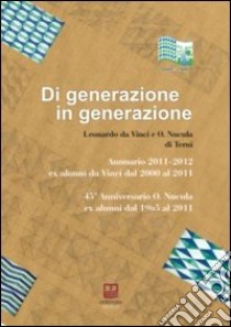 Di generazione in generazione. Annuario 2011-2012 ed ex alunni dal 2000 al 2011 libro