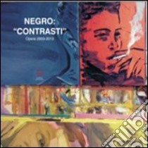 Negro. «Contrasti». Opere 2003-2013. Ediz. illustrata libro di Negro