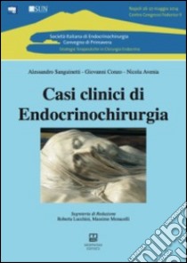 Casi clinici di endocrinochirurgia libro di Sanguinetti Alessandro; Conzo Giovanni; Avenia Nicola