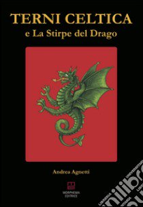 Terni celtica e la stirpe del drago libro di Agnetti Andrea