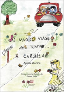 Un magico viaggio nel tempo... a Carsulae libro di Morano Agnese