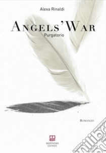 Angels' war. Purgatorio libro di Rinaldi Alexa