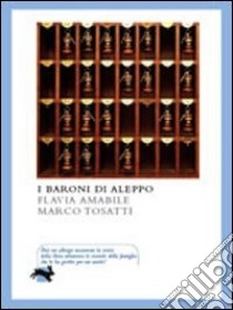 I baroni di Aleppo libro di Amabile Flavia; Tosatti Marco