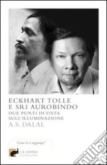 Eckhart Tolle e Sri Aurobindo. Due punti di vista sull'illuminazione libro di Dalal A. S.