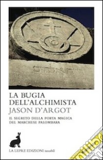 La bugia dell'alchimista libro di D'Argot Jason; Iovine F. (cur.)