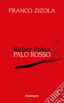 Ruber Palus-Palo rosso libro di Zizola Franco; Caputo I. (cur.)