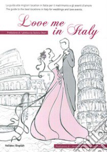 Love me in Italy. La guida alle migliori location in Italia per il matrimonio e gli eventi d'amore. Ediz. italiana e inglese libro