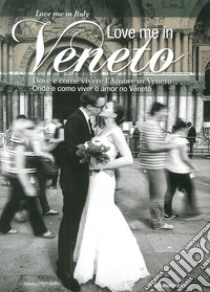 Love me in Veneto. Come e dove vivere l'amore in Veneto. Onde e como viver o amor no Veneto. Ediz. italiana e portoghese libro