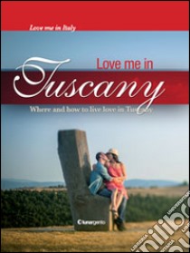 Love me in Tuscany libro di Boldrini Maria Chiara; Stefanat Bruno