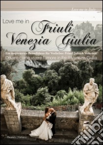 Love me in Friuli Venezia Giulia. Ein inspirierter Reisefürer für Verliebte. Friaul Juliscj Venetien libro