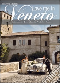 Love me in Veneto. Ein inspirierter Reiseführer für Verliebte: Venetien libro