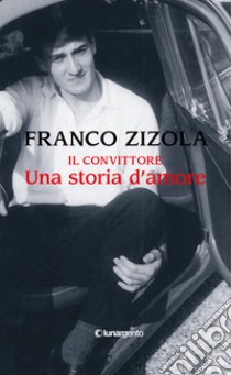 Il convittore. Una storia d'amore libro di Zizola Franco; Leggerini S. (cur.)