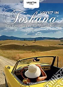 Love me in Toskana. Ein inspiriert Reiseführer für Verliebte libro di Boldrini Maria Chiara