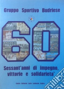 Gruppo Sportivo Budriese. Sessant'anni di impegno, vittorie e solidarietà. attraverso le parole dei protagonisti e le immagini libro