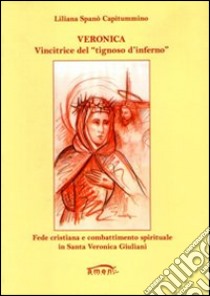 Veronica. Vincitrice del «tignoso d'inferno». Fede cristiana e combattimento spirituale in Santa Veronica Giuliani libro di Spanò Capitummino Liliana