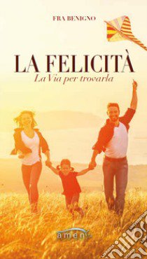 La felicità. La via per trovarla libro di Benigno (Fra)