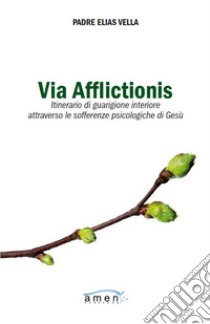 Via afflictionis. Itinerario di guarigione interiore attraverso le sofferenze psicologiche di Gesù libro di Vella Elias