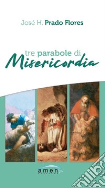 Tre parabole di misericordia. Nuova ediz. libro di Prado Flores José H.