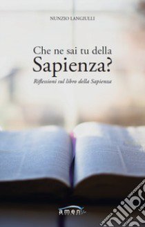 Che ne sai tu della Sapienza? Riflessioni sul Libro della Sapienza libro di Langiulli Nunzio