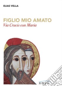 Figlio mio amato. Via Crucis con Maria libro di Vella Elias