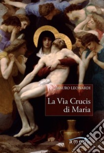 La Via Crucis di Maria libro di Leonardi Mauro