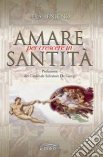 Amare per crescere in santità libro di Benigno (Fra)