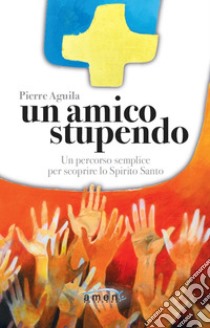 Un amico stupendo. Un percorso semplice per scoprire lo Spirito Santo libro di Aguila Pierre