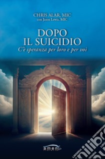 Dopo il suicidio. C'è speranza per loro e per voi libro di Chris Alar; Lewis Jason