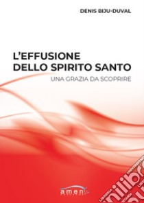 L'effusione dello Spirito Santo. Una grazia da scoprire libro di Biju-Duval Denis