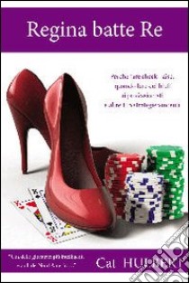 Regina batte re. Consigli sul poker per donne che amano la competizione libro di Hulbert Cat