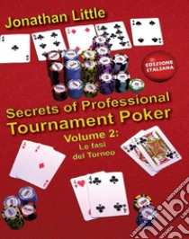 Secrets of professional tournament poker. Vol. 2: Le fasi del torneo libro di Little Jonathan