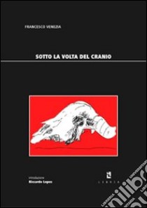 Sotto la volta del cranio. Due musei libro di Venezia Francesco