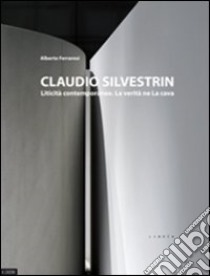 Claudio Silvestrin. Liticità contemporanee. La verità ne La Cava. Ediz. italiana e inglese libro di Ferraresi Alberto