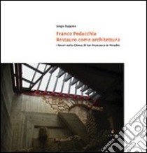 Franco Pedacchia, restauro come architettura. I lavoro nella chiesa di S. Francesco a Venafro libro di Rappino Sergio