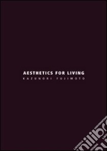 Aesthetics for living. Ediz. italiana e inglese libro di Fujimoto Kazunori; Margagliotta A. (cur.)