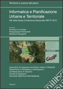 Informatica e pianificazione urbana e territoriale. Atti della 6° Conferenza nazionale INPUT 2010. Vol. 1 libro di Las Casas G. (cur.); Pontrandolfi P. (cur.); Murgante B. (cur.)