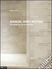 Manuel Aires Mateus. Un tempio per gli dei di pietra. Ediz. illustrata libro di Turrini Davide