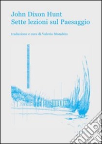 Sette lezioni sul paesaggio libro di Dixon Hunt John; Morabito V. (cur.)