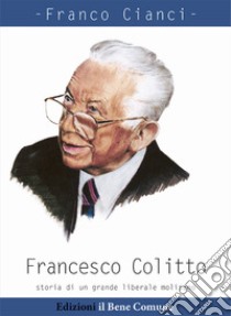 Francesco Colitto. Storia di un grande liberale molisano libro di Cianci Franco