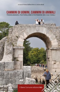 Cammini di uomini, cammini di animali. Transumanze, pastoralismi e patrimoni bio-culturali. Ediz. italiana, francese e inglese libro di Ballacchino K. (cur.); Bindi L. (cur.)