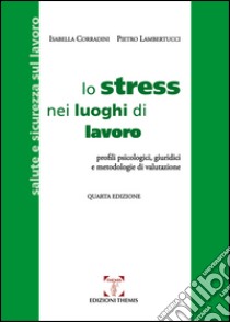 Lo stress nei luoghi di lavoro. Profili psicologici, giuridici e metodologie di valutazione libro di Corradini Isabella; Lambertucci Pietro