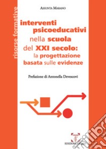 Interventi psicoeducativi nella scuola del XXI secolo: la progettazione basata sulle evidenze libro di Marano Assunta