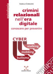 Crimini relazionali nell'era digitale. Conoscere per prevenire. Cyber mobbing, stalking, bullismo libro di Corradini Isabella