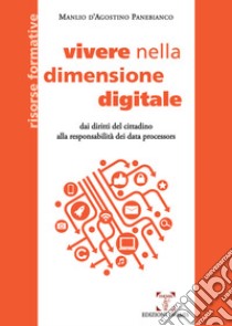 Vivere nella dimensione digitale. Dai diritti del cittadino alla responsabilità dei data processors libro di D'Agostino Panebianco Manlio