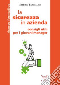 La sicurezza in azienda. Consigli utili per i giovani manager libro di Bargellini Stefano