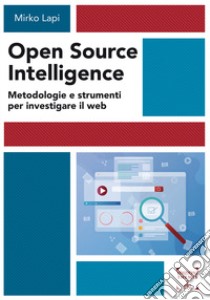 Open Source Intelligence. Metodologie e strumenti per investigare il web libro di Lapi Mirko